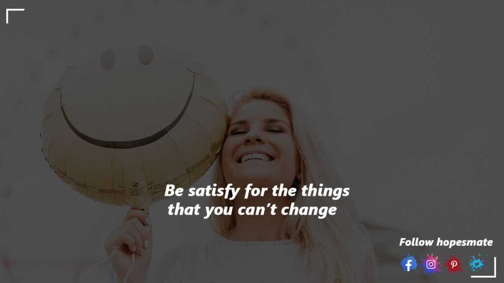 satisfy for the thing that you can't change