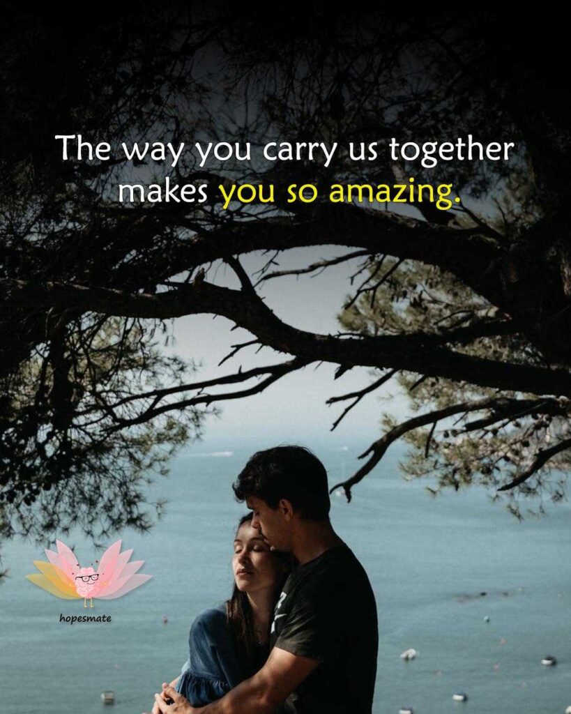 The way you carry us together makes you so amazing: best quotes for her
