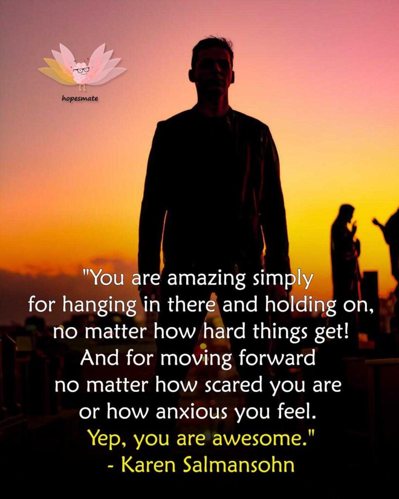 You are amazing simply for hanging in there and holding on